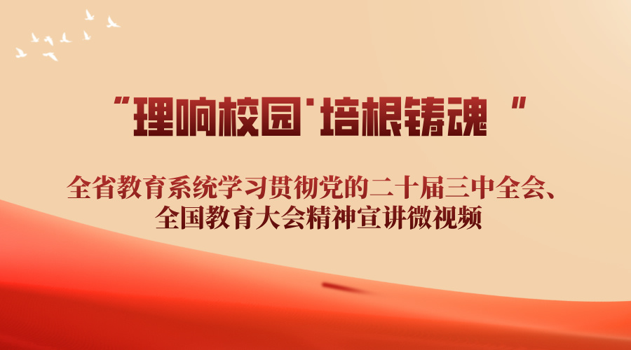 ”理响校园·培根铸魂“全省教育系统学习贯彻党的二十届三中全会、全国教育大会精神宣讲微视频作品征集评选