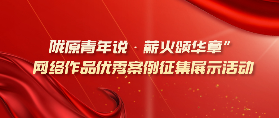 “陇原青年说·薪火颂华章”网络作品优秀案例征集展示活动